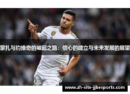 蒙扎与约维奇的崛起之路：信心的建立与未来发展的展望