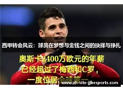西甲转会风云:球员在梦想与金钱之间的抉择与挣扎 西甲转会风云:球员在梦想与金钱之间的抉择与挣扎