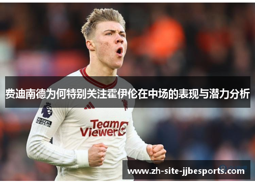 费迪南德为何特别关注霍伊伦在中场的表现与潜力分析