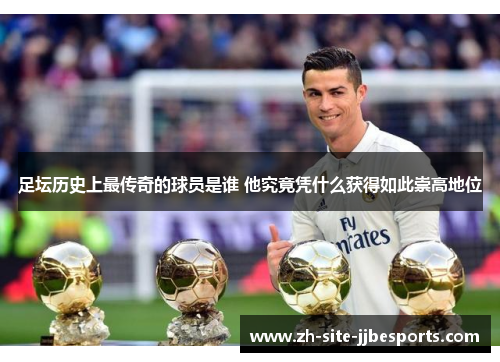 足坛历史上最传奇的球员是谁 他究竟凭什么获得如此崇高地位 足坛历史上最传奇的球员是谁 他究竟凭什么获得如此崇高地位