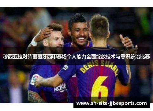 穆西亚拉对阵葡萄牙西甲赛场个人能力全面绽放技术与意识统治比赛