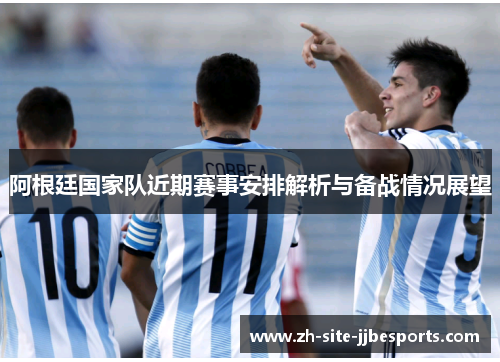 阿根廷国家队近期赛事安排解析与备战情况展望