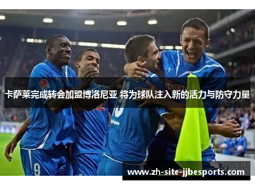 卡萨莱完成转会加盟博洛尼亚 将为球队注入新的活力与防守力量