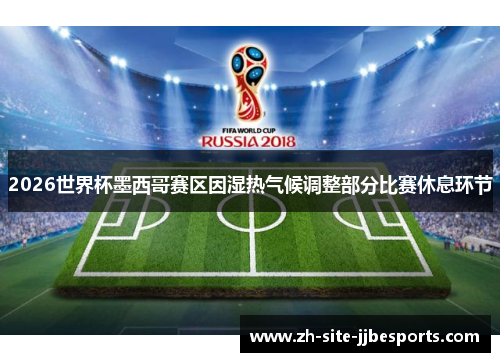 2026世界杯墨西哥赛区因湿热气候调整部分比赛休息环节